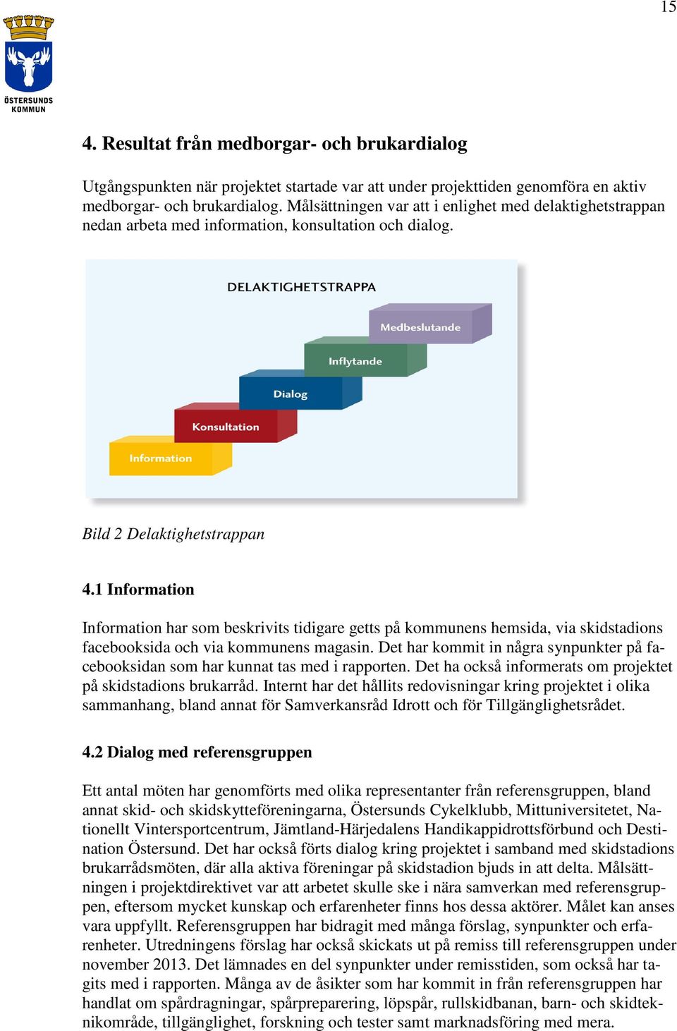 1 Information Information har som beskrivits tidigare getts på kommunens hemsida, via skidstadions facebooksida och via kommunens magasin.