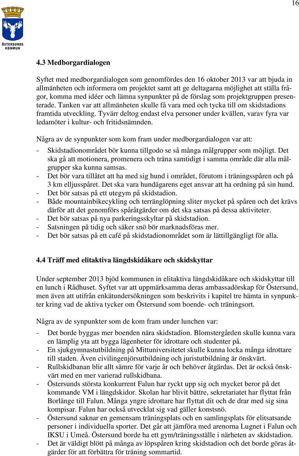 Tyvärr deltog endast elva personer under kvällen, varav fyra var ledamöter i kultur- och fritidsnämnden.