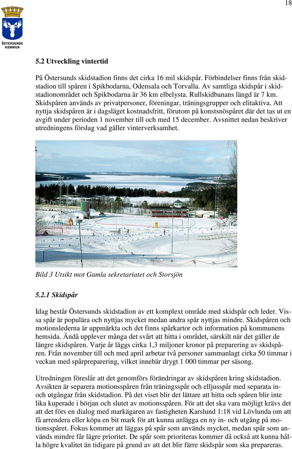 Att nyttja skidspåren är i dagsläget kostnadsfritt, förutom på konstsnöspåret där det tas ut en avgift under perioden 1 november till och med 15 december.