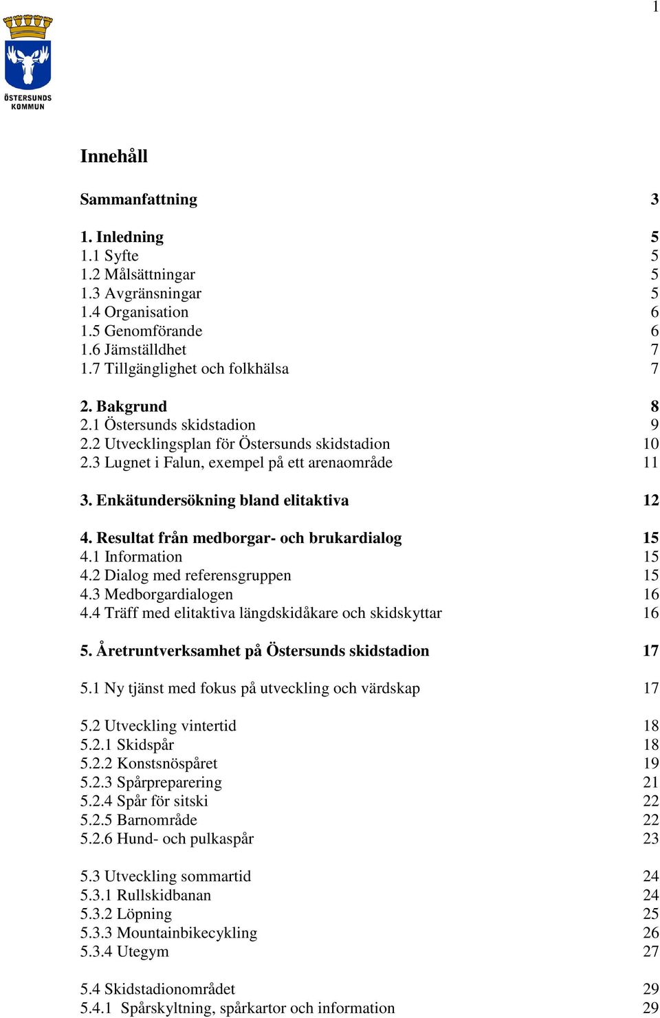 Resultat från medborgar- och brukardialog 15 4.1 Information 15 4.2 Dialog med referensgruppen 15 4.3 Medborgardialogen 16 4.4 Träff med elitaktiva längdskidåkare och skidskyttar 16 5.