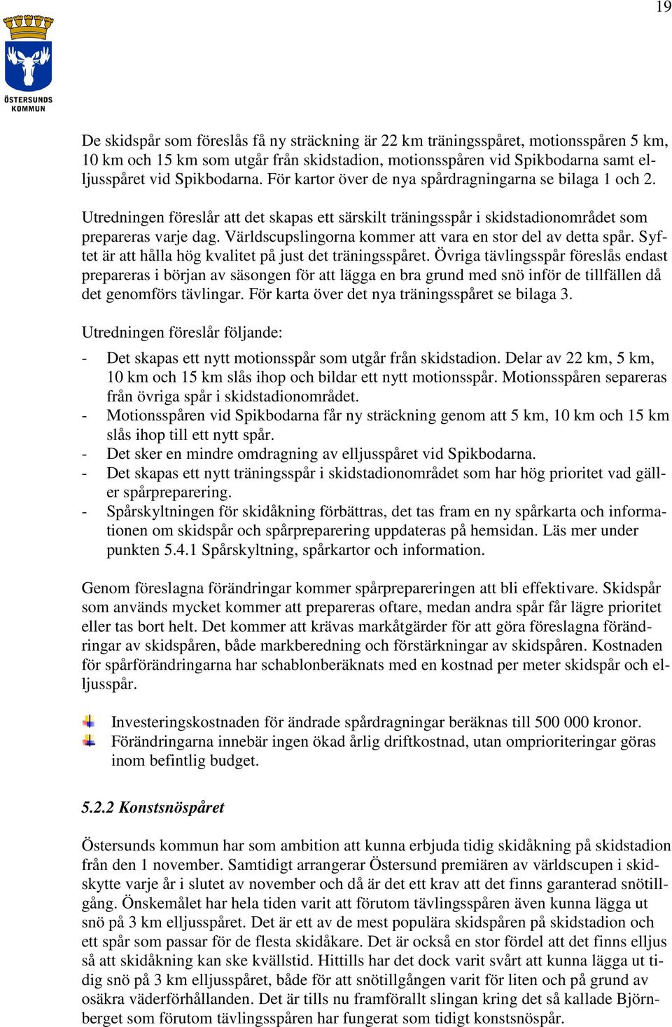 Världscupslingorna kommer att vara en stor del av detta spår. Syftet är att hålla hög kvalitet på just det träningsspåret.