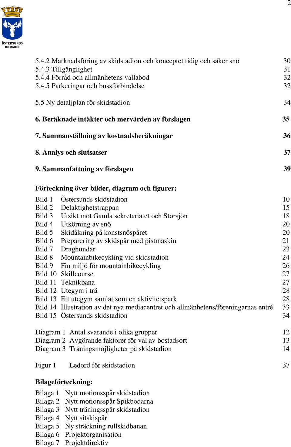 Sammanfattning av förslagen 39 Förteckning över bilder, diagram och figurer: Bild 1 Östersunds skidstadion 10 Bild 2 Delaktighetstrappan 15 Bild 3 Utsikt mot Gamla sekretariatet och Storsjön 18 Bild