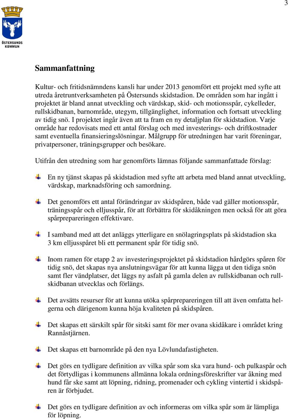 av tidig snö. I projektet ingår även att ta fram en ny detaljplan för skidstadion.