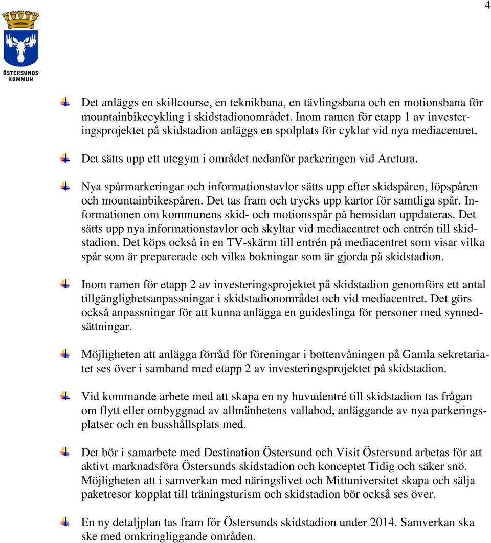 Nya spårmarkeringar och informationstavlor sätts upp efter skidspåren, löpspåren och mountainbikespåren. Det tas fram och trycks upp kartor för samtliga spår.