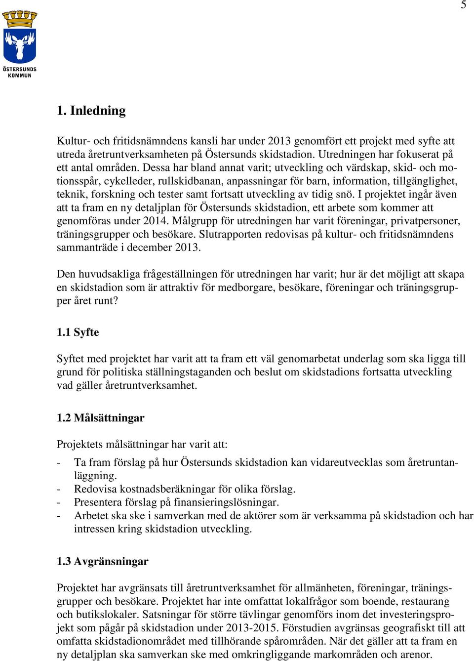 Dessa har bland annat varit; utveckling och värdskap, skid- och motionsspår, cykelleder, rullskidbanan, anpassningar för barn, information, tillgänglighet, teknik, forskning och tester samt fortsatt