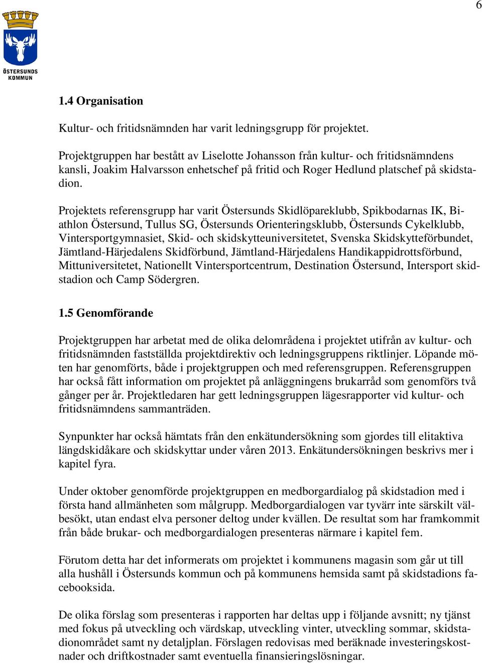 Projektets referensgrupp har varit Östersunds Skidlöpareklubb, Spikbodarnas IK, Biathlon Östersund, Tullus SG, Östersunds Orienteringsklubb, Östersunds Cykelklubb, Vintersportgymnasiet, Skid- och