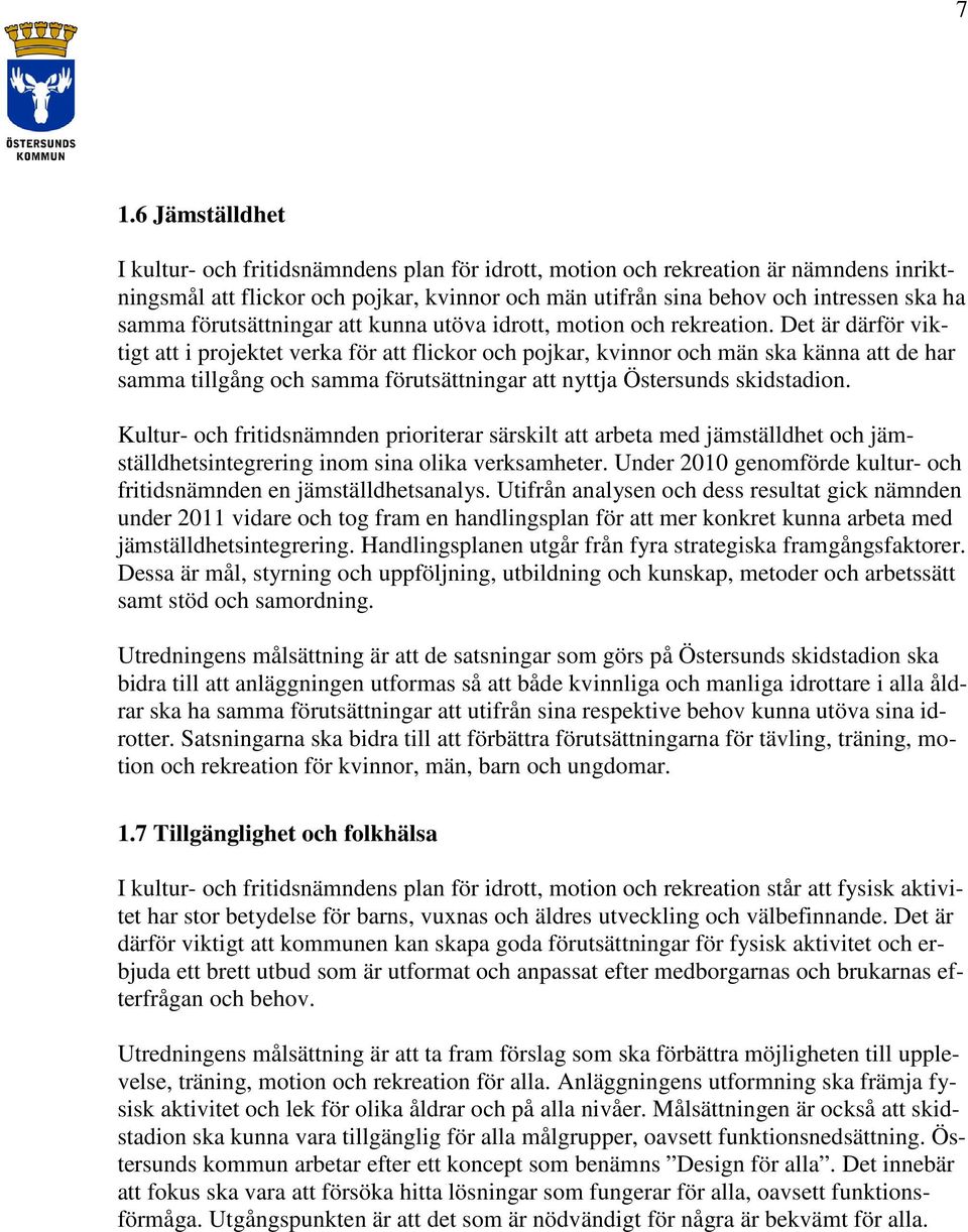 Det är därför viktigt att i projektet verka för att flickor och pojkar, kvinnor och män ska känna att de har samma tillgång och samma förutsättningar att nyttja Östersunds skidstadion.