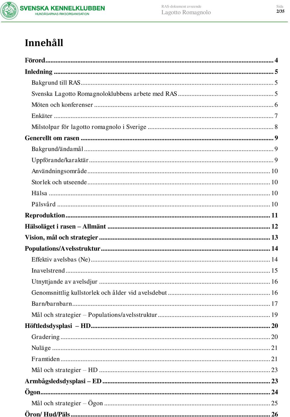 .. 12 Vision, mål och strategier... 13 Populations/Avelsstruktur... 14 Effektiv avelsbas (Ne)... 14 Inavelstrend... 15 Utnyttjande av avelsdjur... 16 Genomsnittlig kullstorlek och ålder vid avelsdebut.