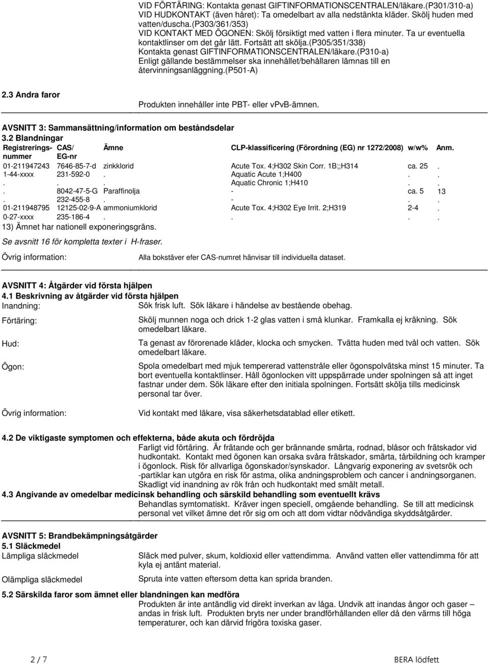 GIFTINFORMATIONSCENTRALEN/läkare(P310-a) Enligt gällande bestämmelser ska innehållet/behållaren lämnas till en återvinningsanläggning(p501-a) 23 Andra faror Produkten innehåller inte PBT- eller
