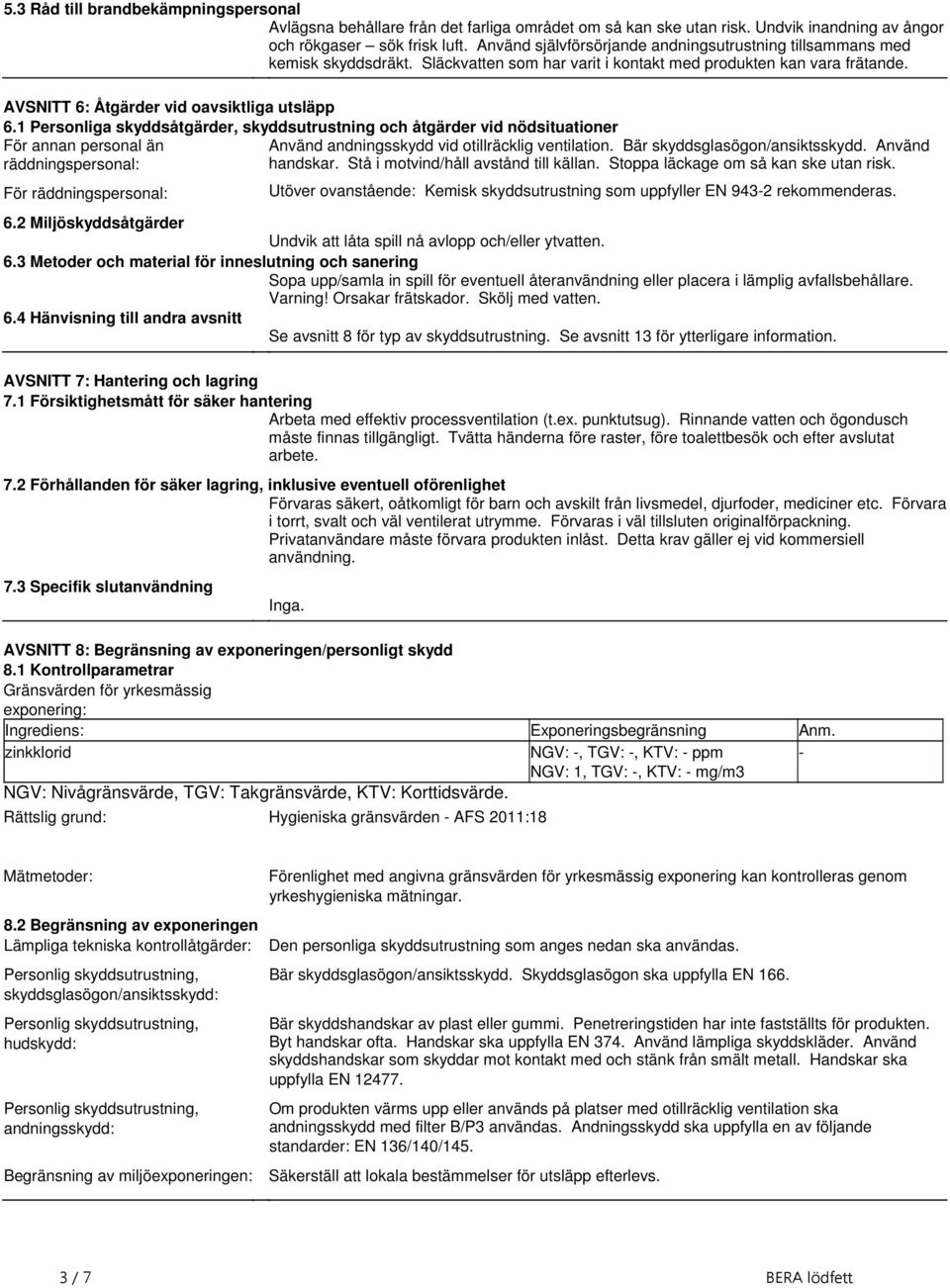 skyddsutrustning och åtgärder vid nödsituationer För annan personal än Använd andningsskydd vid otillräcklig ventilation Bär skyddsglasögon/ansiktsskydd Använd räddningspersonal: handskar Stå i