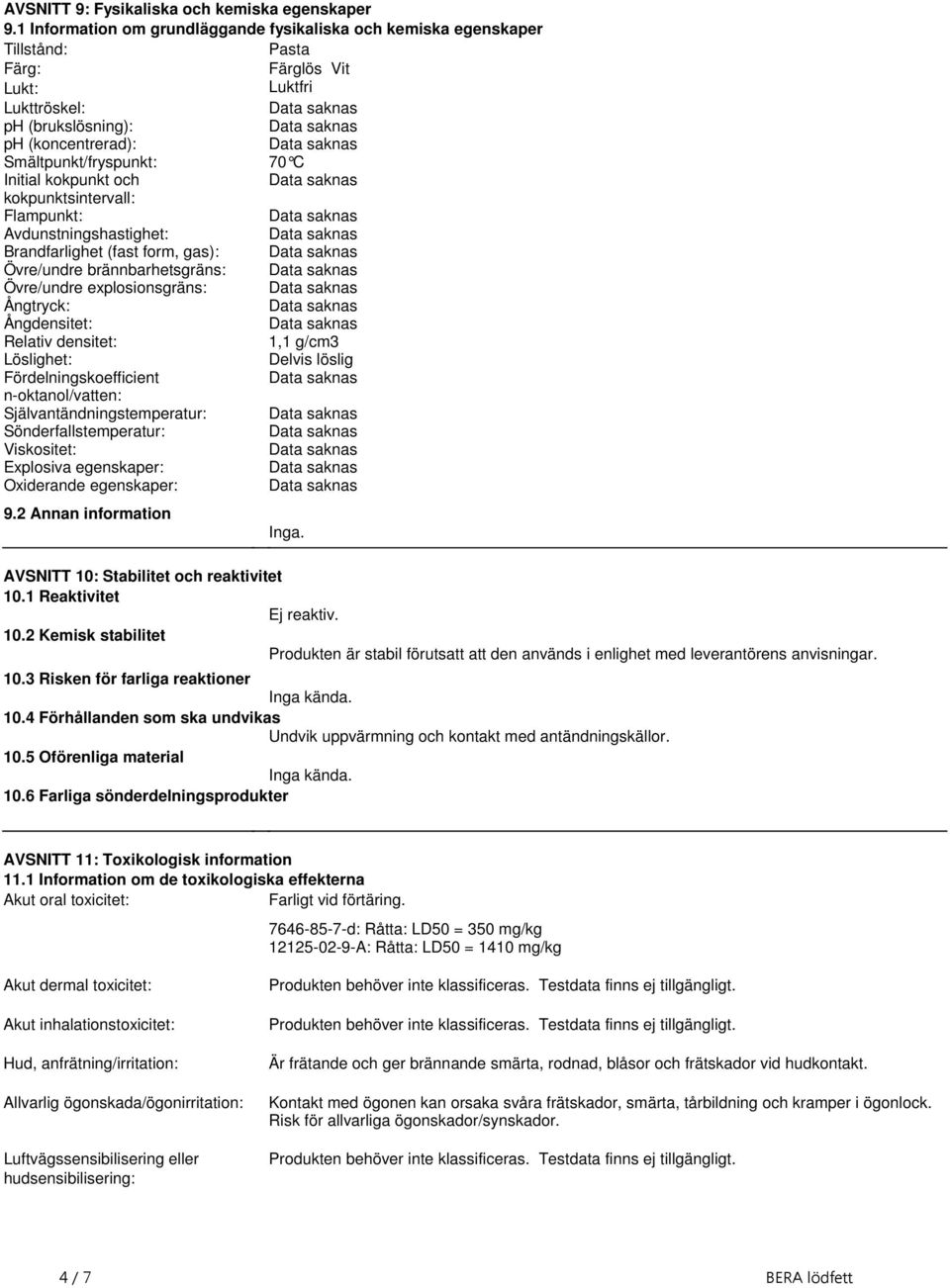 explosionsgräns: Ångtryck: Ångdensitet: Relativ densitet: 1,1 g/cm3 Löslighet: Delvis löslig Fördelningskoefficient n-oktanol/vatten: Självantändningstemperatur: Sönderfallstemperatur: Viskositet:
