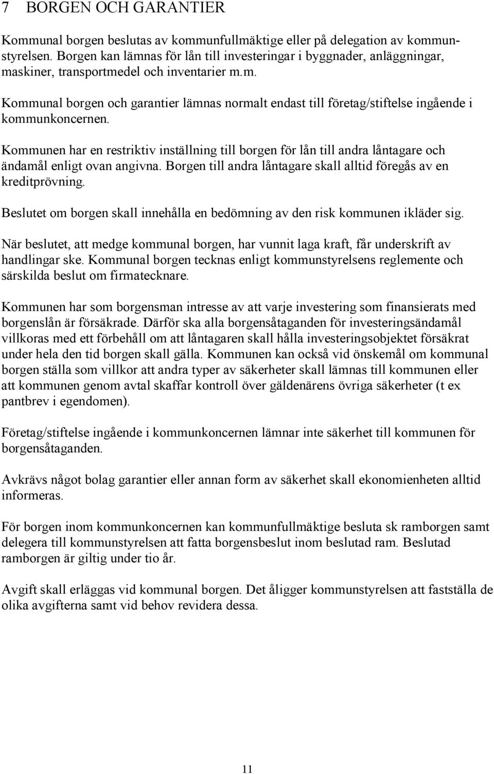 Kommunen har en restriktiv inställning till borgen för lån till andra låntagare och ändamål enligt ovan angivna. Borgen till andra låntagare skall alltid föregås av en kreditprövning.