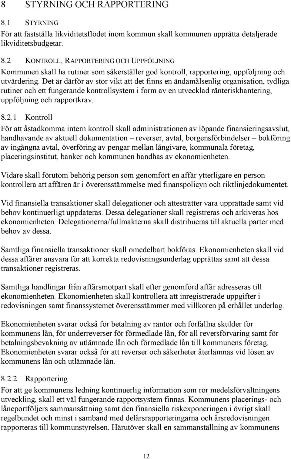 1 Kontroll För att åstadkomma intern kontroll skall administrationen av löpande finansieringsavslut, handhavande av aktuell dokumentation reverser, avtal, borgensförbindelser bokföring av ingångna
