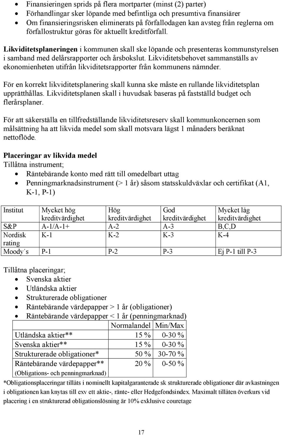 Likviditetsbehovet sammanställs av ekonomienheten utifrån likviditetsrapporter från kommunens nämnder.