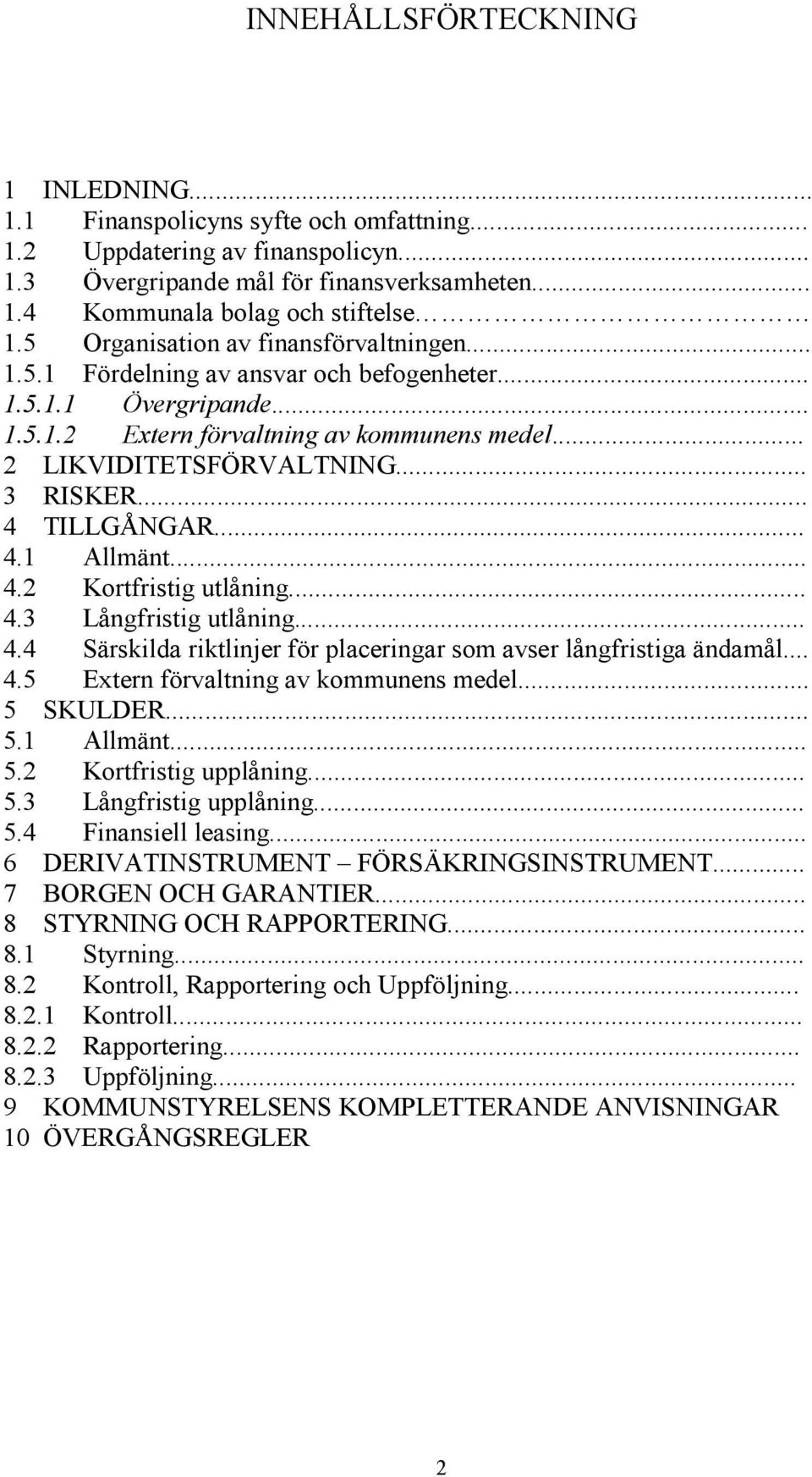 .. 4 TILLGÅNGAR... 4.1 Allmänt... 4.2 Kortfristig utlåning... 4.3 Långfristig utlåning... 4.4 Särskilda riktlinjer för placeringar som avser långfristiga ändamål... 4.5 Extern förvaltning av kommunens medel.