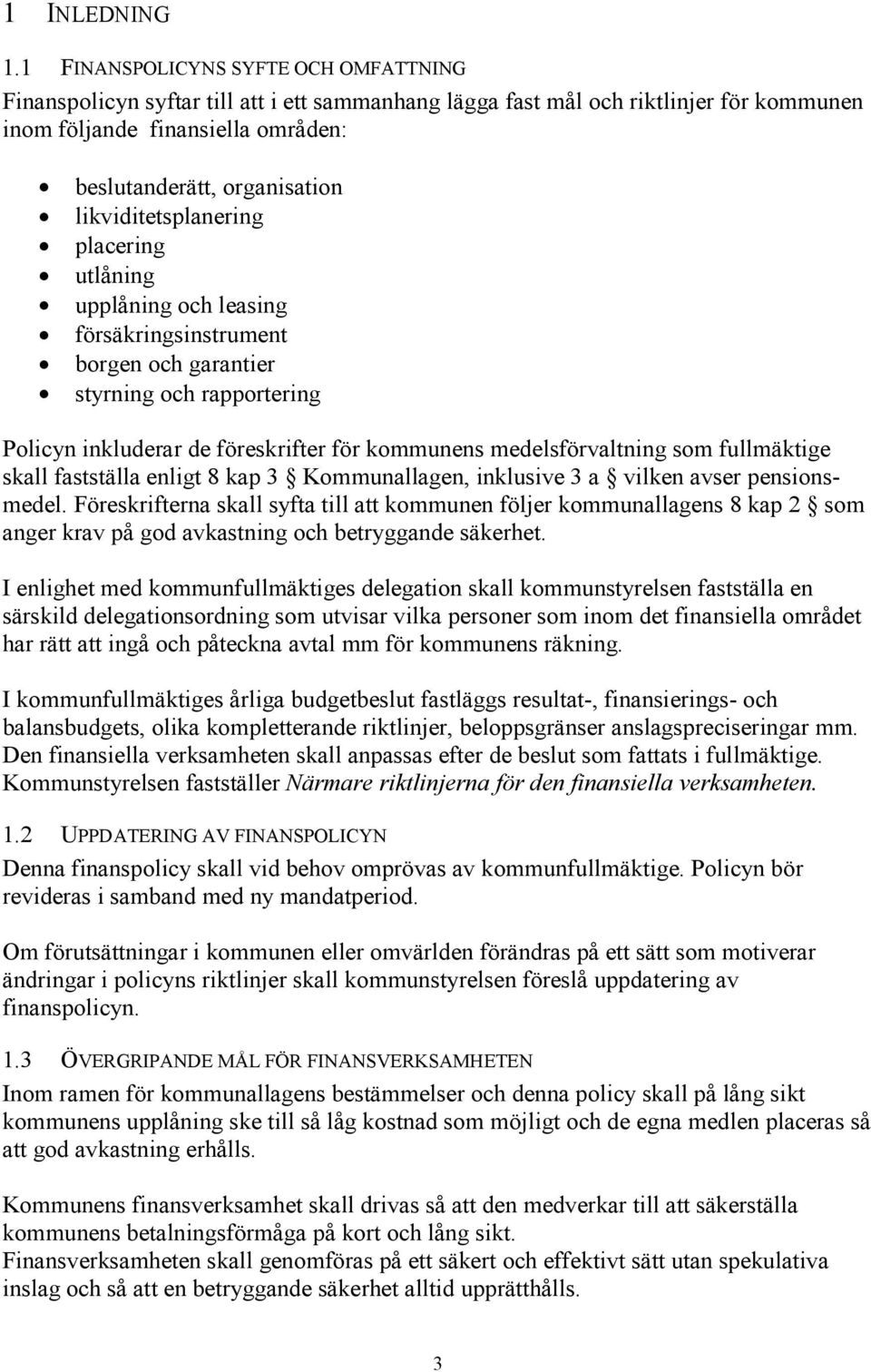 likviditetsplanering placering utlåning upplåning och leasing försäkringsinstrument borgen och garantier styrning och rapportering Policyn inkluderar de föreskrifter för kommunens medelsförvaltning