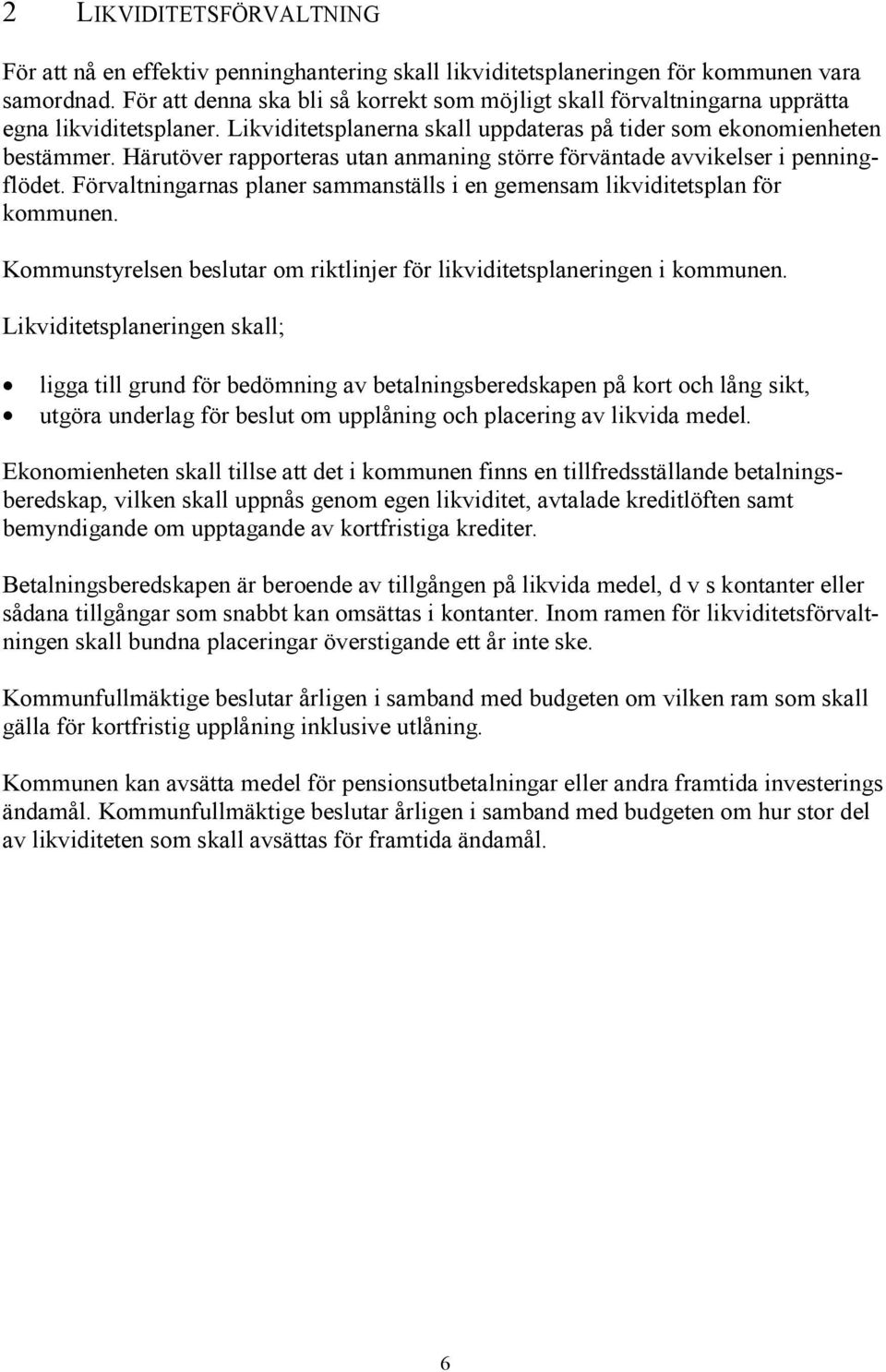 Härutöver rapporteras utan anmaning större förväntade avvikelser i penningflödet. Förvaltningarnas planer sammanställs i en gemensam likviditetsplan för kommunen.