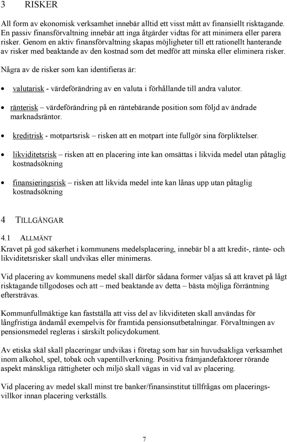 Några av de risker som kan identifieras är: valutarisk - värdeförändring av en valuta i förhållande till andra valutor.