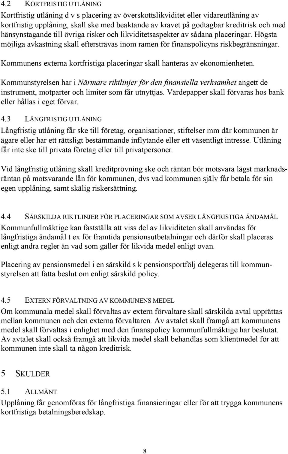 Kommunens externa kortfristiga placeringar skall hanteras av ekonomienheten.