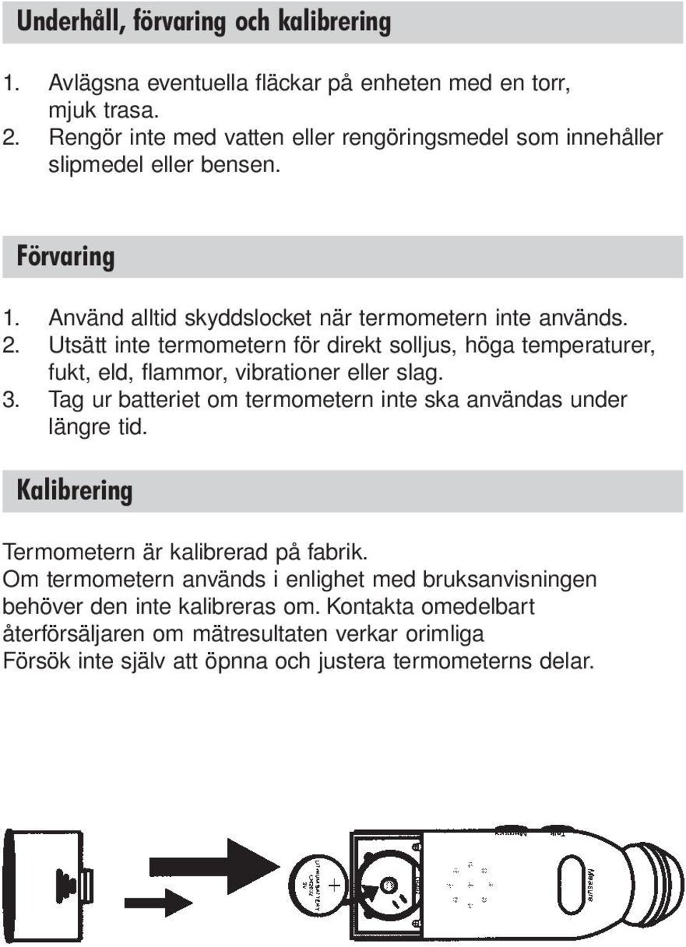 Utsätt inte termometern för direkt solljus, höga temperaturer, fukt, eld, flammor, vibrationer eller slag. 3. Tag ur batteriet om termometern inte ska användas under längre tid.