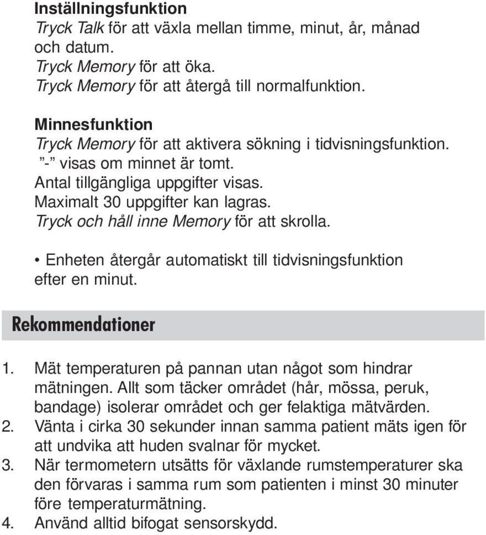 Tryck och håll inne Memory för att skrolla. Enheten återgår automatiskt till tidvisningsfunktion efter en minut. Rekommendationer 1. Mät temperaturen på pannan utan något som hindrar mätningen.