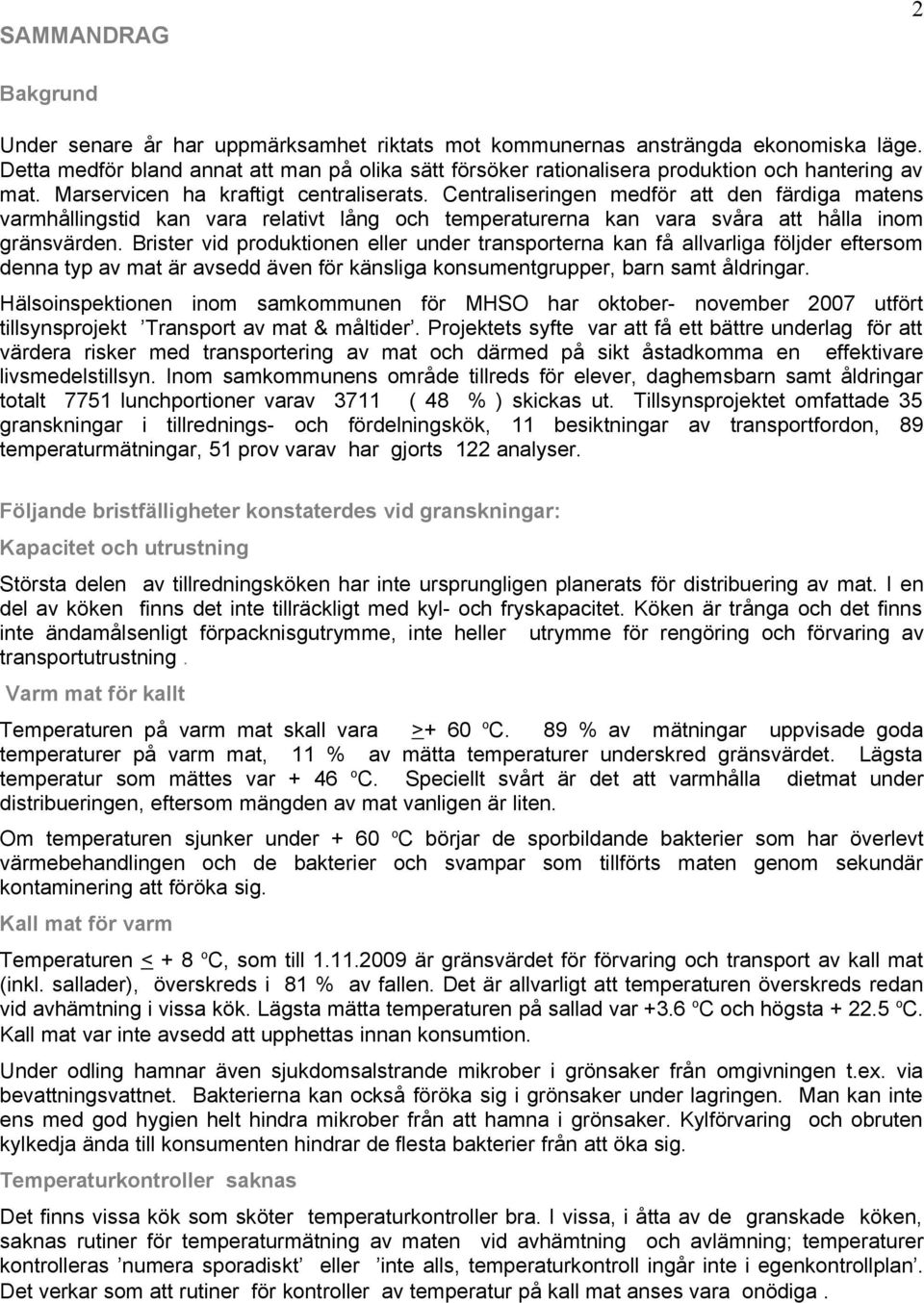 Centraliseringen medför att den färdiga matens varmhållingstid kan vara relativt lång och temperaturerna kan vara svåra att hålla inom gränsvärden.