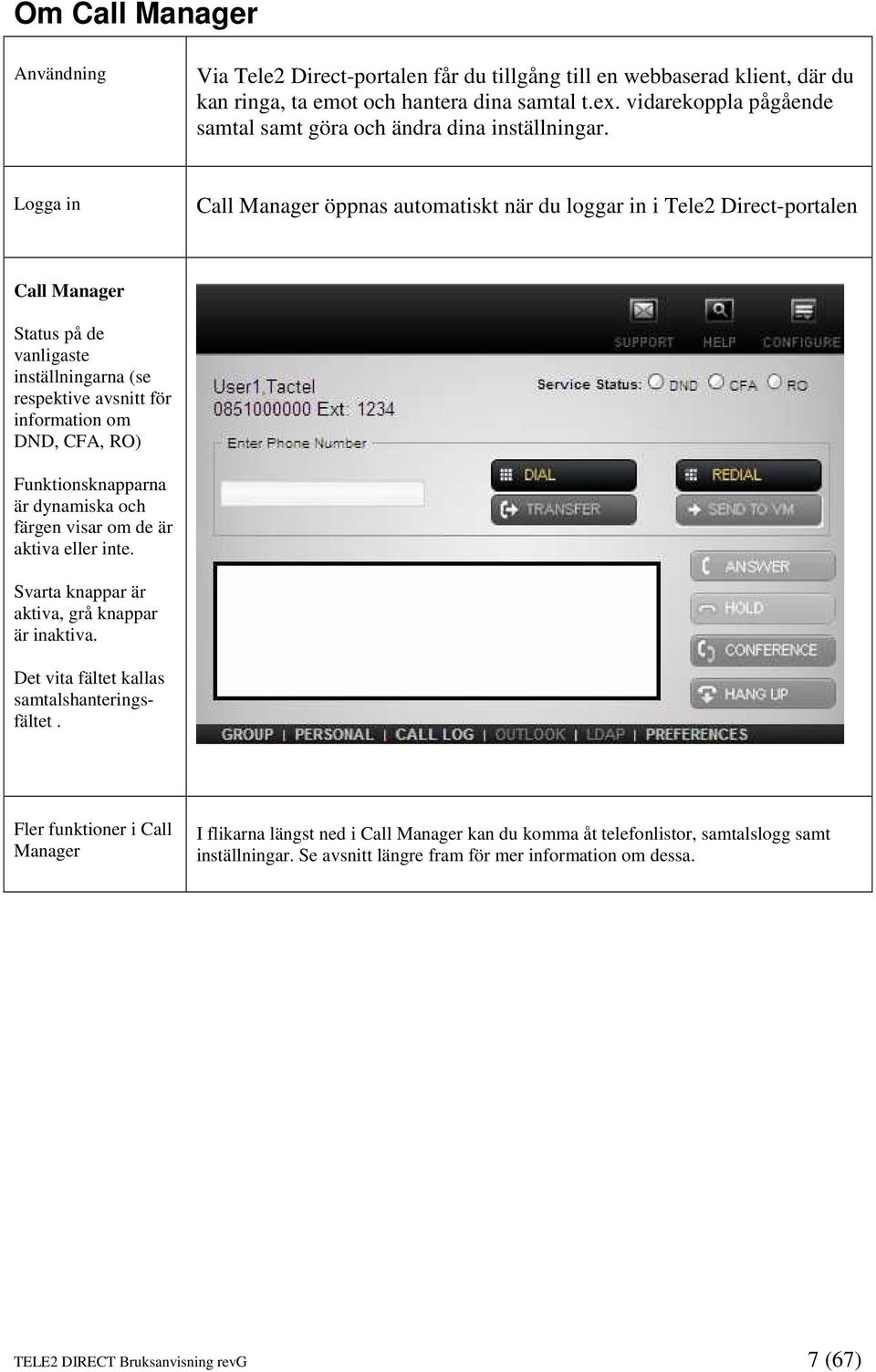 Logga in Call Manager öppnas automatiskt när du loggar in i Tele2 Direct-portalen Call Manager Status på de vanligaste inställningarna (se respektive avsnitt för information om DND, CFA, RO)