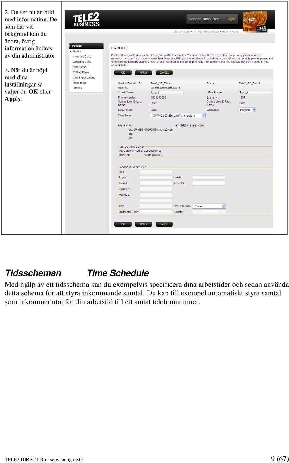 Tidsscheman Time Schedule Med hjälp av ett tidsschema kan du exempelvis specificera dina arbetstider och sedan använda detta