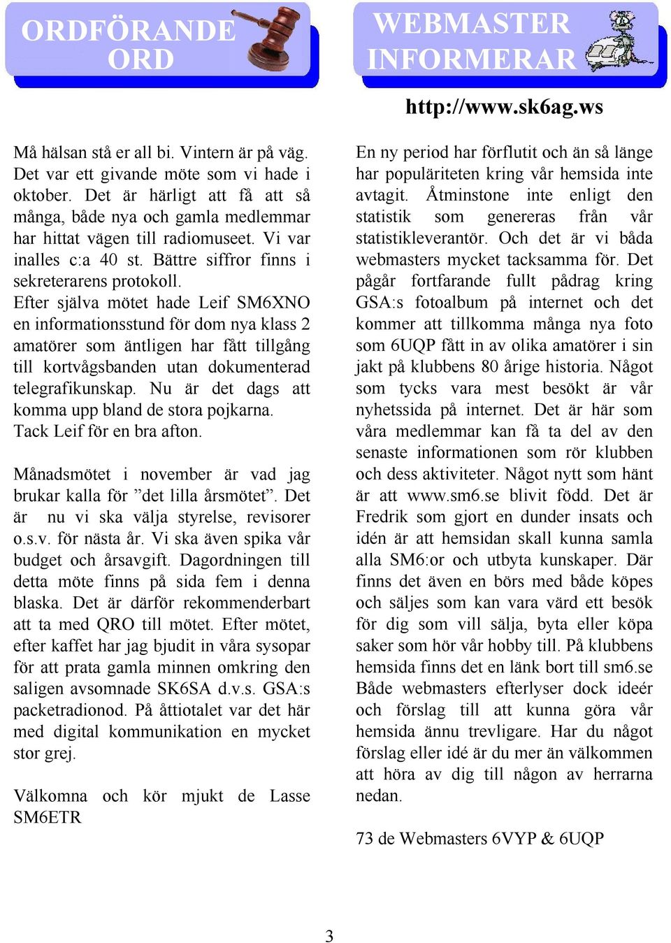 Efter själva mötet hade Leif SM6XNO en informationsstund för dom nya klass 2 amatörer som äntligen har fått tillgång till kortvågsbanden utan dokumenterad telegrafikunskap.