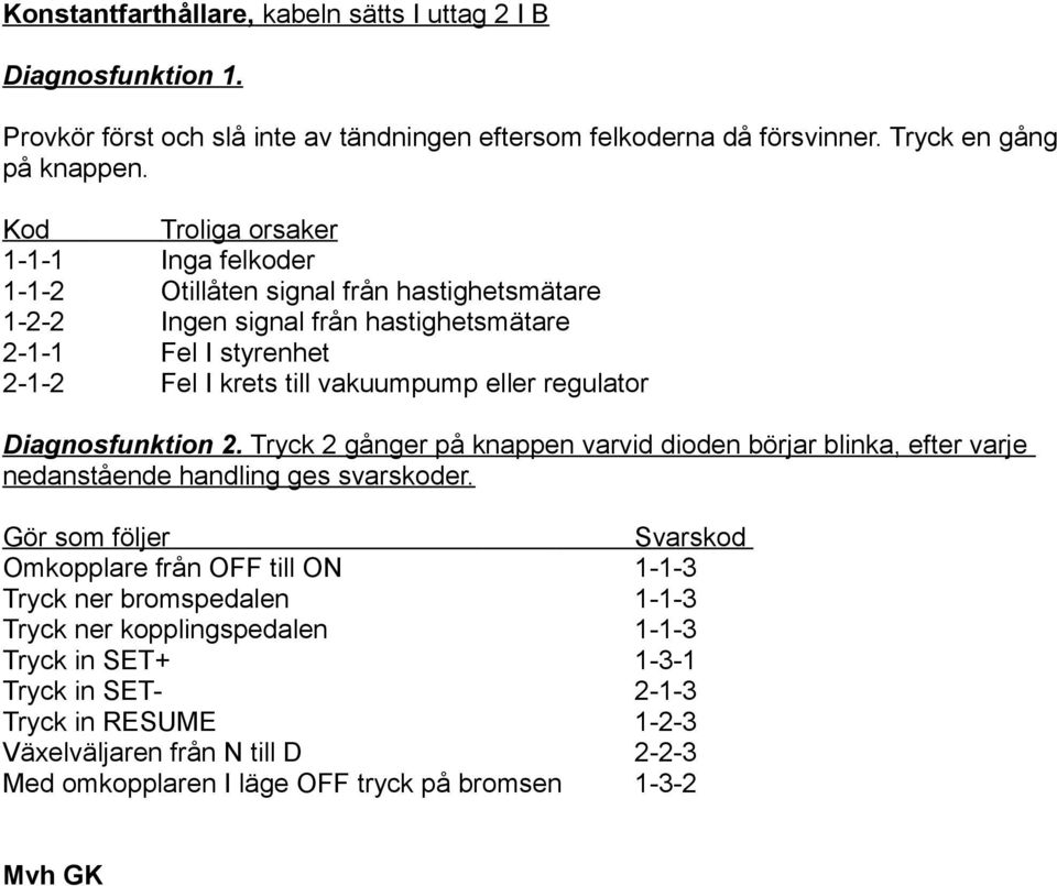 Diagnosfunktion 2. Tryck 2 gånger på knappen varvid dioden börjar blinka, efter varje nedanstående handling ges svarskoder.