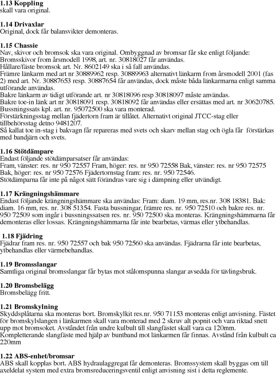 Främre länkarm med art nr 30889962 resp. 30889963 alternativt länkarm from årsmodell 2001 (fas 2) med art. Nr. 30887653 resp.