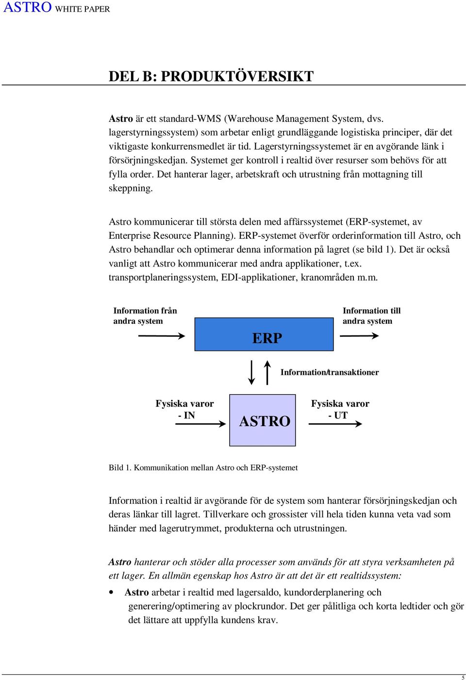 Systemet ger kontroll i realtid över resurser som behövs för att fylla order. Det hanterar lager, arbetskraft och utrustning från mottagning till skeppning.