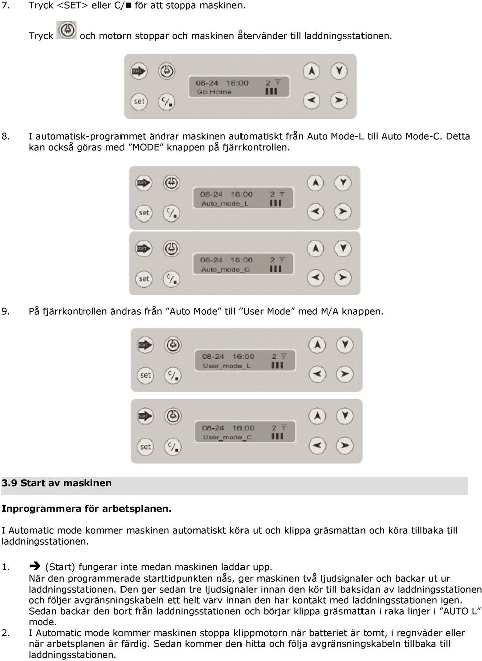 På fjärrkontrollen ändras från Auto Mode till User Mode med M/A knappen. 3.9 Start av maskinen Inprogrammera för arbetsplanen.