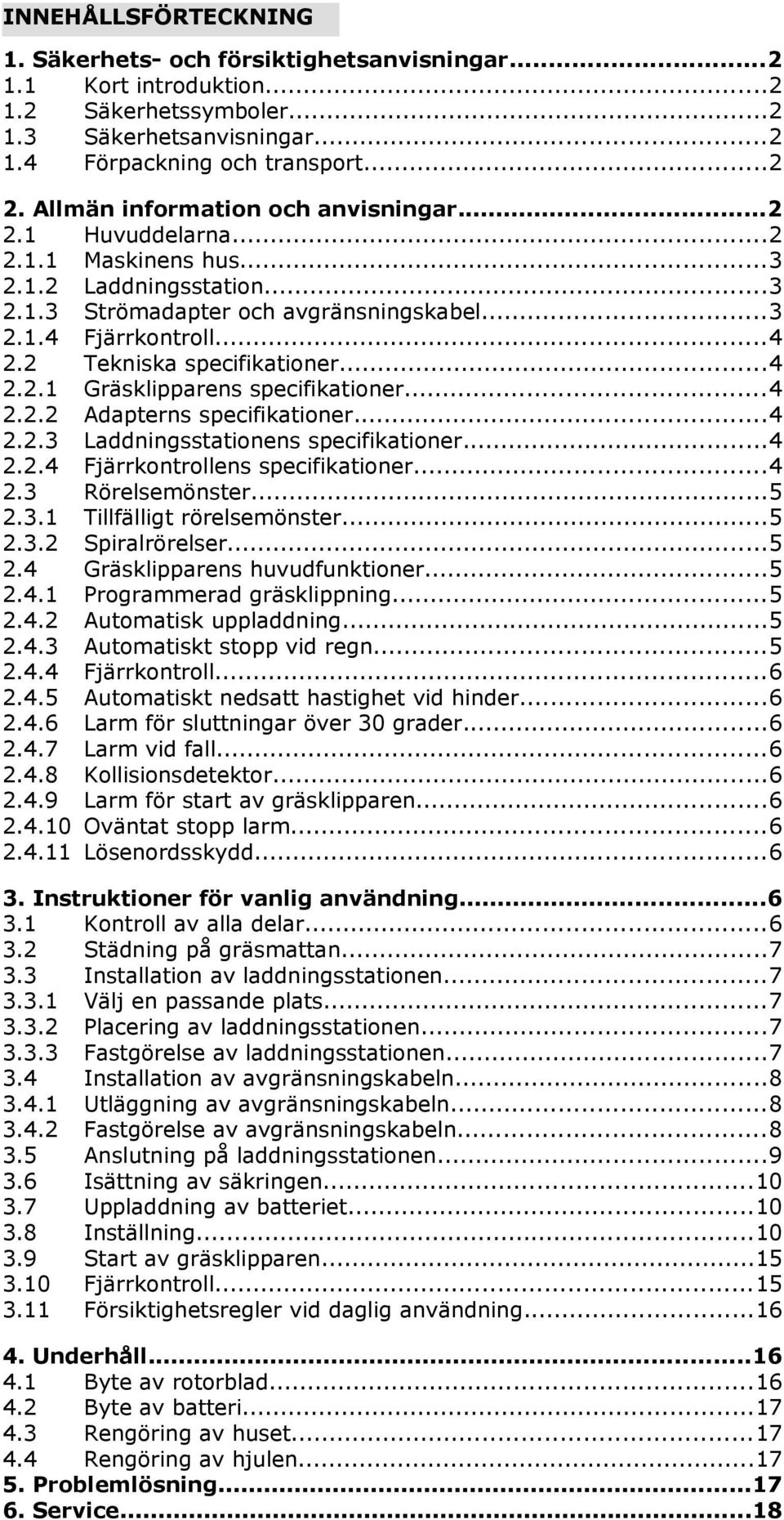 2 Tekniska specifikationer...4 2.2.1 Gräsklipparens specifikationer...4 2.2.2 Adapterns specifikationer...4 2.2.3 Laddningsstationens specifikationer...4 2.2.4 Fjärrkontrollens specifikationer...4 2.3 Rörelsemönster.