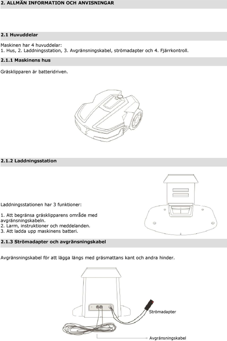 Att begränsa gräsklipparens område med avgränsningskabeln. 2. Larm, instruktioner och meddelanden. 3. Att ladda upp maskinens batteri. 2.1.