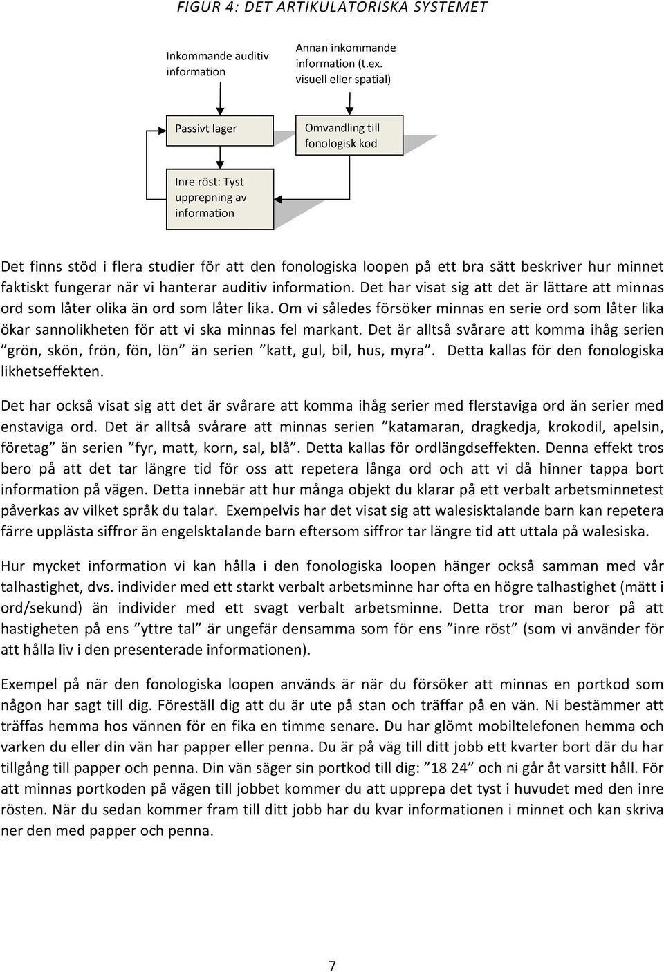 hur minnet faktiskt fungerar när vi hanterar auditiv information. Det har visat sig att det är lättare att minnas ord som låter olika än ord som låter lika.