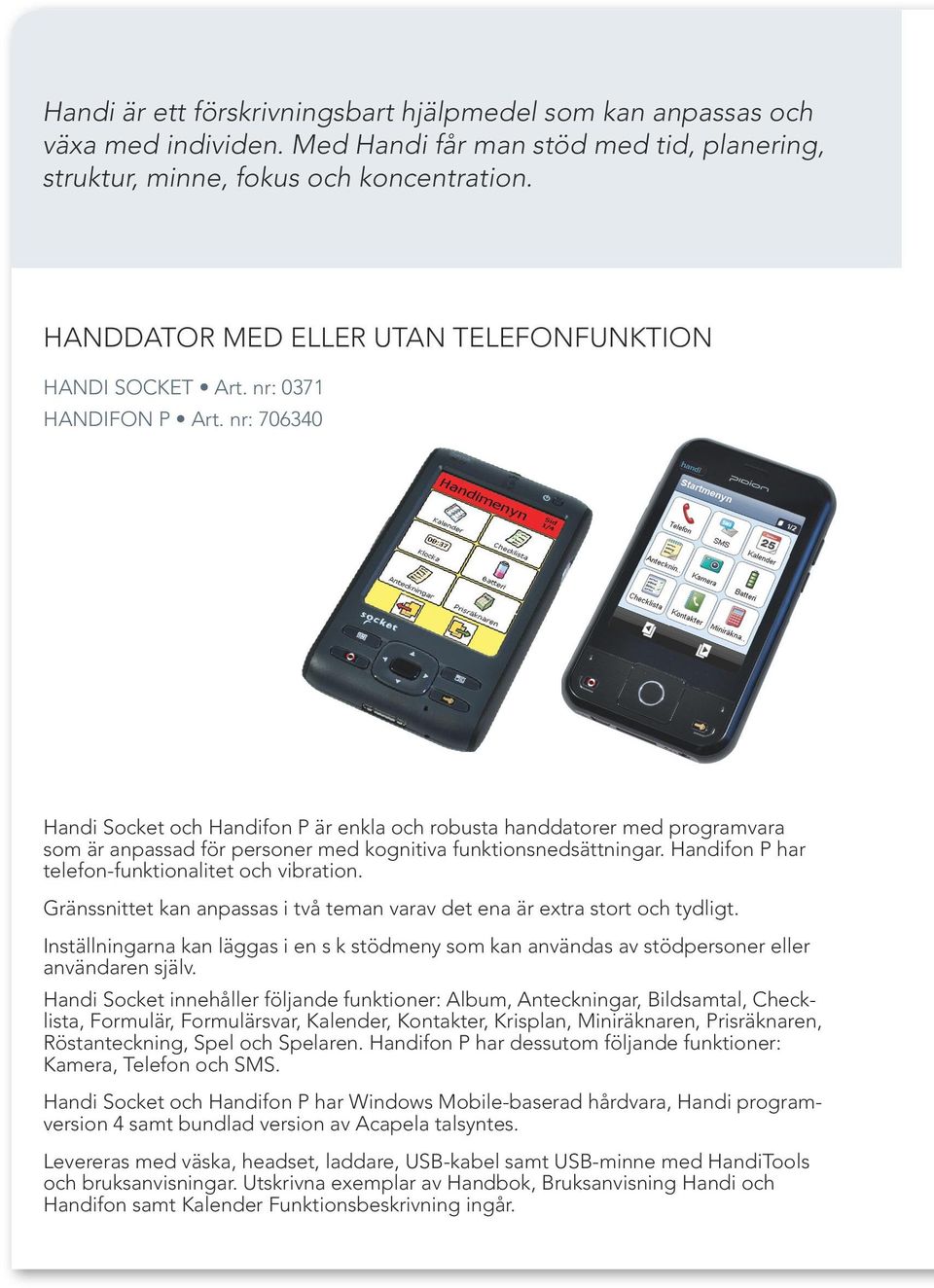 nr: 706340 Handi Socket och Handifon P är enkla och robusta handdatorer med programvara som är anpassad för personer med kognitiva funktionsnedsättningar.