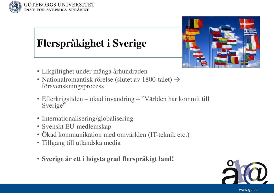 Sverige Internationalisering/globalisering Svenskt EU-medlemskap Ökad kommunikation med