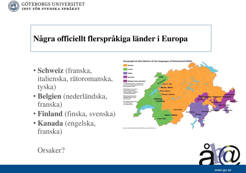 tyska) Belgien (nederländska, franska) Finland