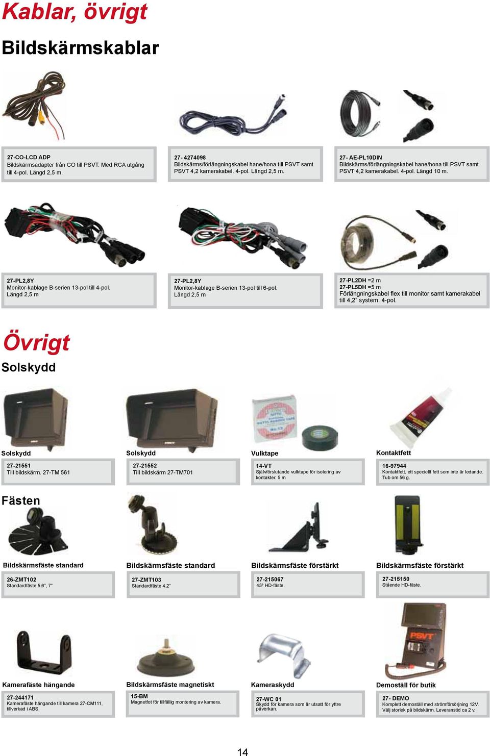 Längd 2,5 m 27-PL2,8Y Monitor-kablage B-serien 13-pol till 6-pol. Längd 2,5 m 27-PL2DH =2 m 27-PL5DH =5 m till 4,2 system. 4-pol.