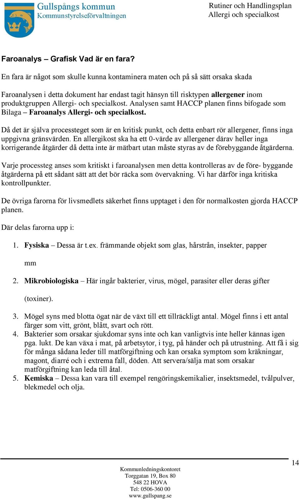 specialkost. Analysen samt HACCP planen finns bifogade som Bilaga Faroanalys Allergi- och specialkost.