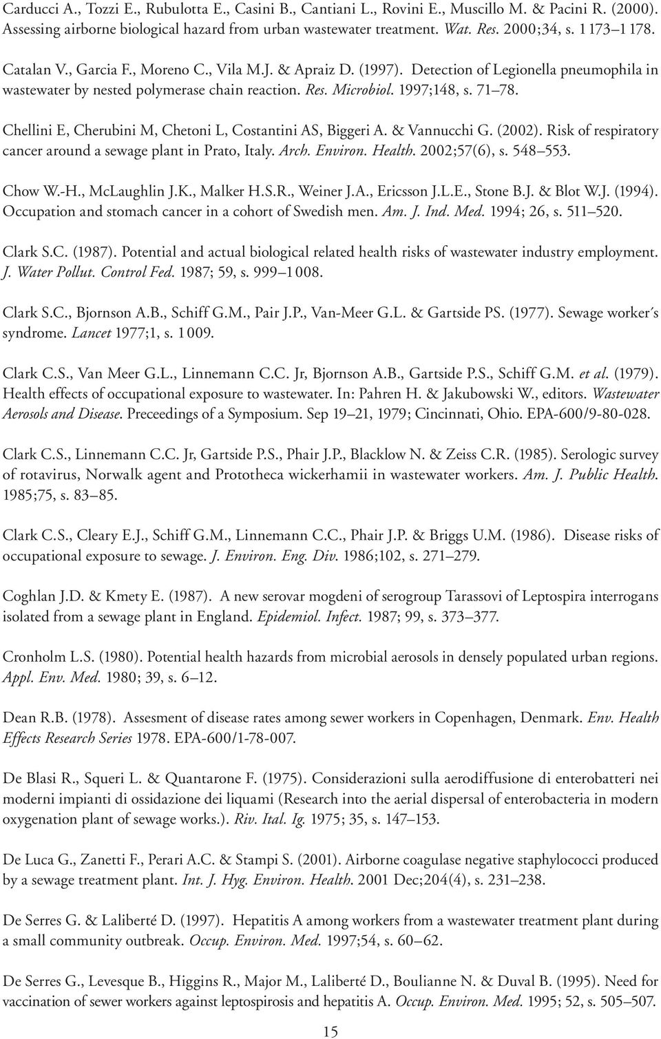 Chellini E, Cherubini M, Chetoni L, Costantini AS, Biggeri A. & Vannucchi G. (2002). Risk of respiratory cancer around a sewage plant in Prato, Italy. Arch. Environ. Health. 2002;57(6), s. 548 553.
