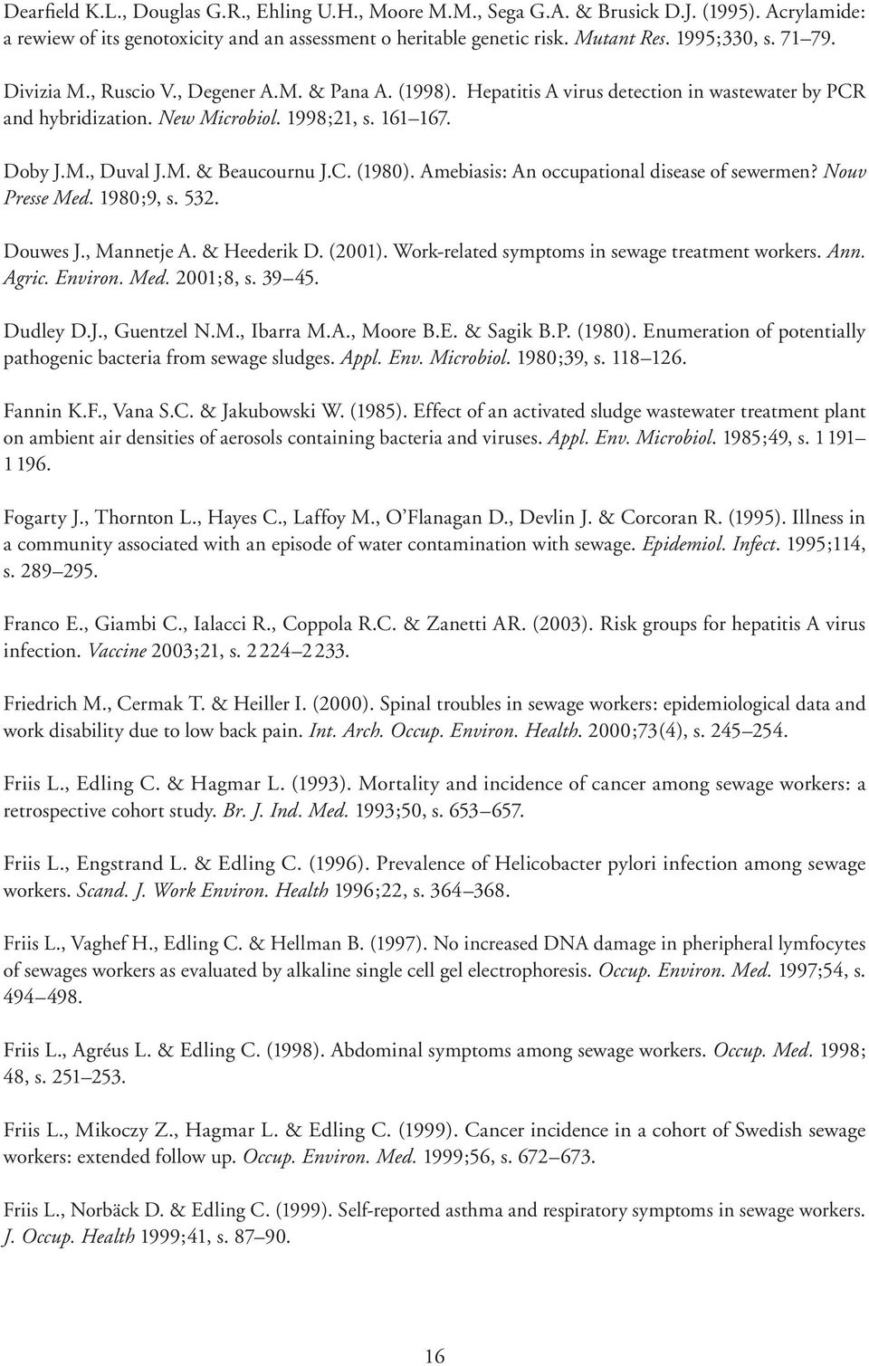 C. (1980). Amebiasis: An occupational disease of sewermen? Nouv Presse Med. 1980;9, s. 532. Douwes J., Mannetje A. & Heederik D. (2001). Work-related symptoms in sewage treatment workers. Ann. Agric.