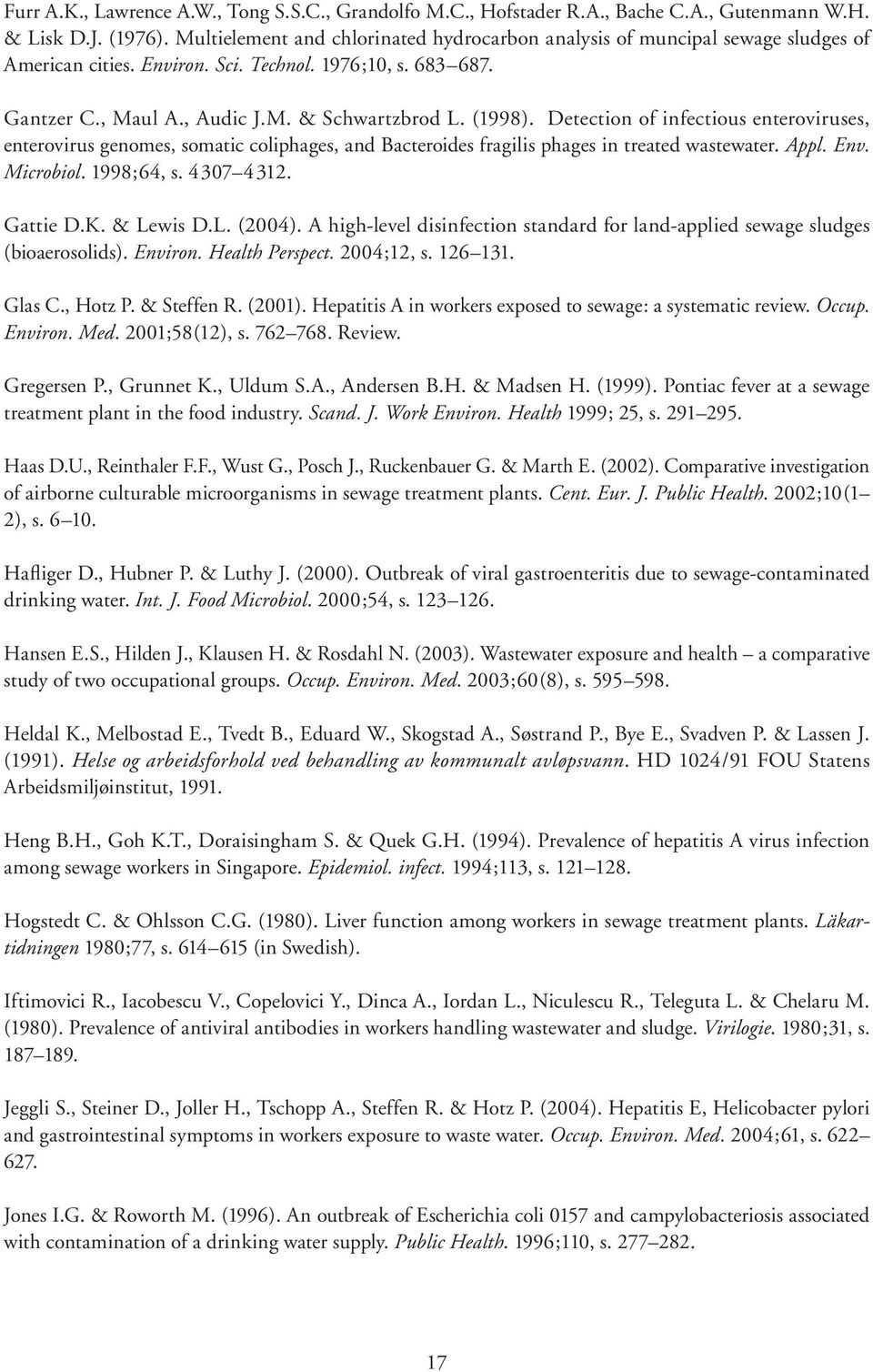Detection of infectious enteroviruses, enterovirus genomes, somatic coliphages, and Bacteroides fragilis phages in treated wastewater. Appl. Env. Microbiol. 1998;64, s. 4307 4312. Gattie D.K.
