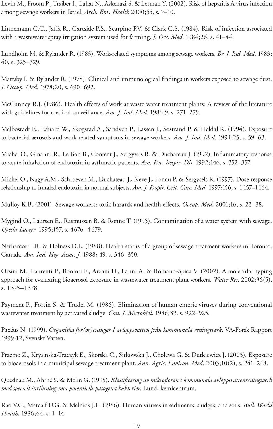(1983). Work-related symptoms among sewage workers. Br. J. Ind. Med. 1983; 40, s. 325 329. Mattsby I. & Rylander R. (1978). Clinical and immunological findings in workers exposed to sewage dust. J. Occup.