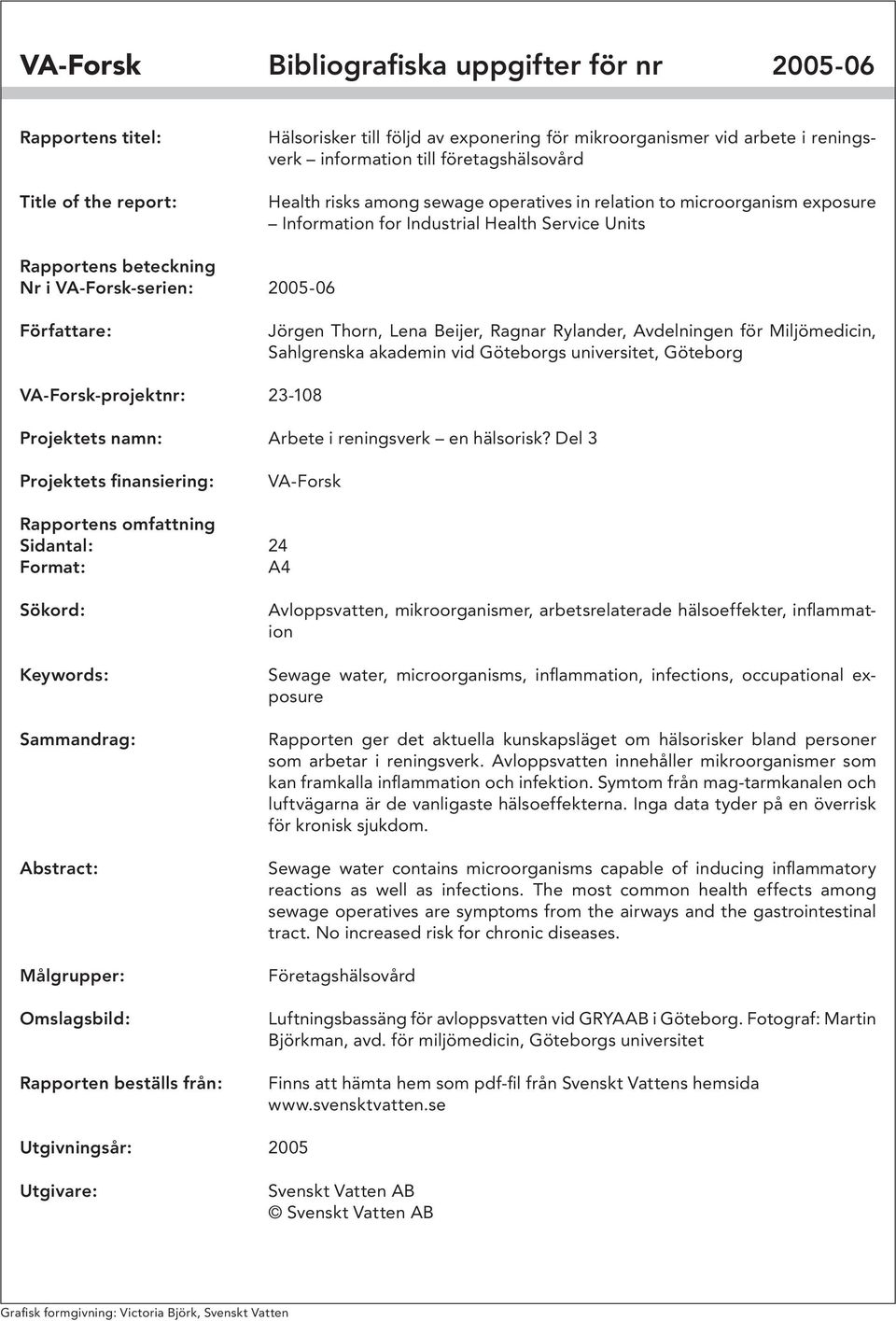 Författare: Jörgen Thorn, Lena Beijer, Ragnar Rylander, Avdelningen för Miljömedicin, Sahlgrenska akademin vid Göteborgs universitet, Göteborg VA-Forsk-projektnr: 23-108 Projektets namn: Arbete i