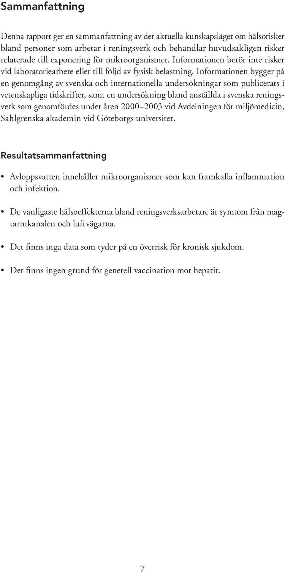 Informationen bygger på en genomgång av svenska och internationella undersökningar som publicerats i vetenskapliga tidskrifter, samt en undersökning bland anställda i svenska reningsverk som