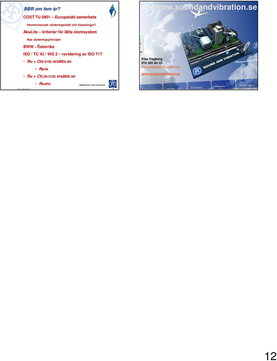 AkuLite kriterier för lätta stomsystem Nya värderingsprinciper BWW - Österrike ISO / TC 43 / WG 2 revidering av