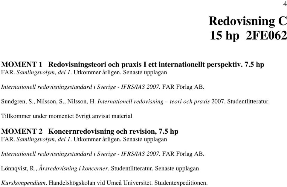 Internationell redovisning teori och praxis 2007, Studentlitteratur. Tillkommer under momentet övrigt anvisat material MOMENT 2 Koncernredovisning och revision, 7.5 hp FAR.