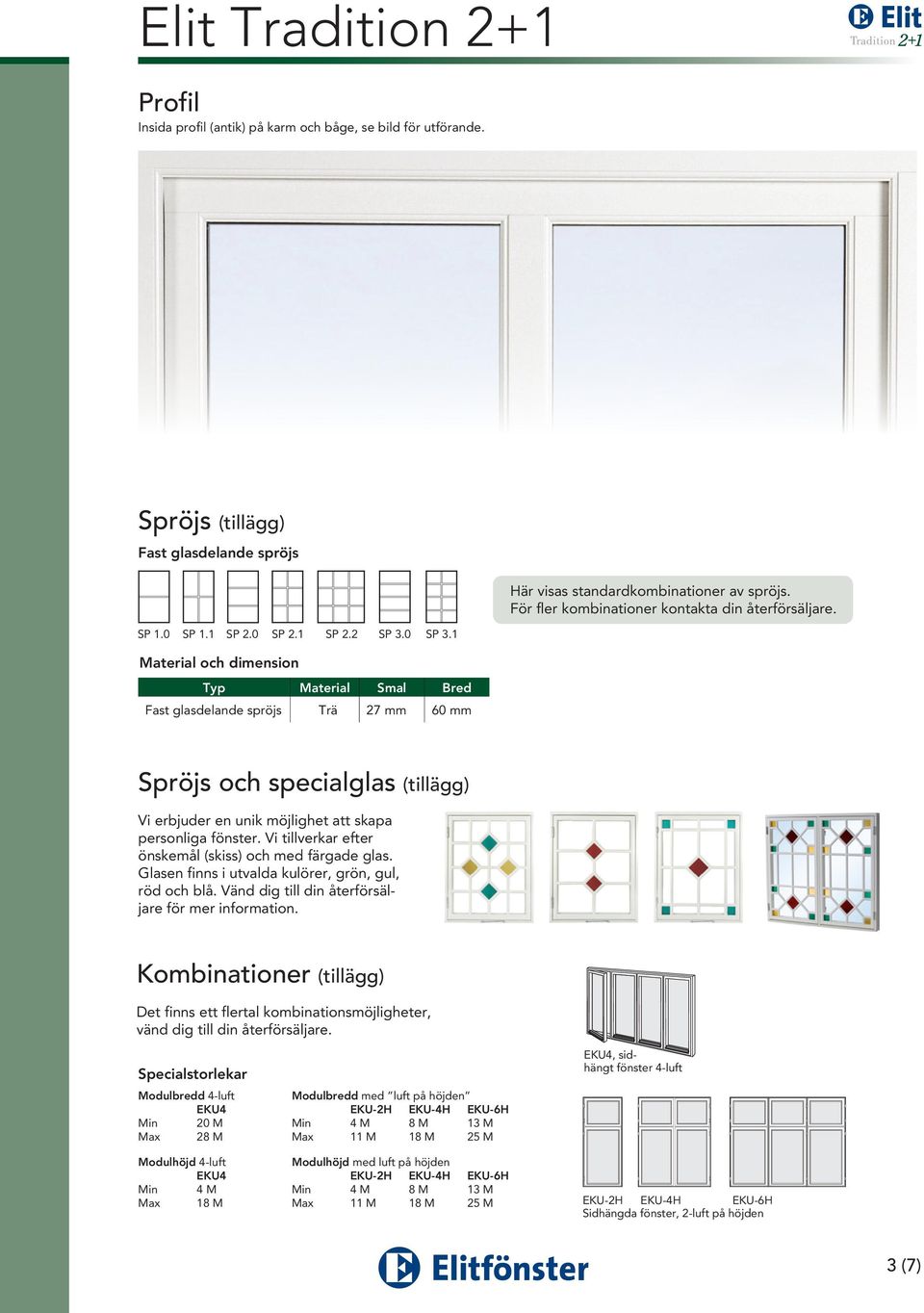 Spröjs och specialglas (tillägg) Vi erbjuder en unik möjlighet att skapa personliga fönster. Vi tillverkar efter önskemål (skiss) och med färgade glas.